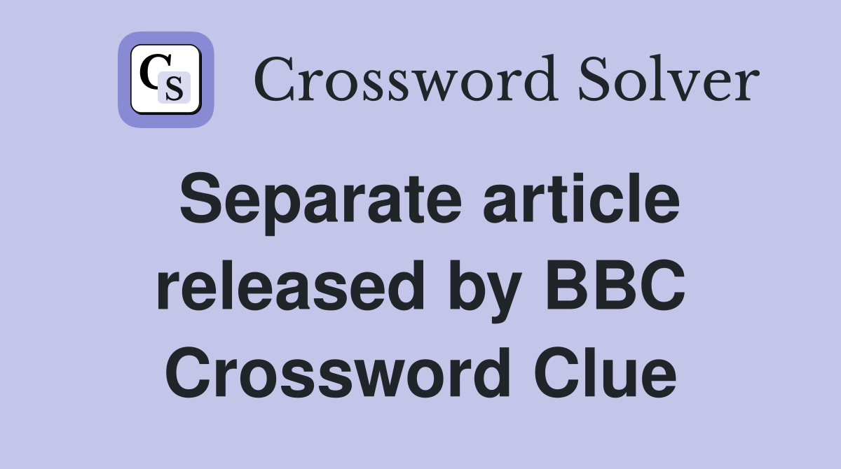 Separate article released by BBC Crossword Clue
