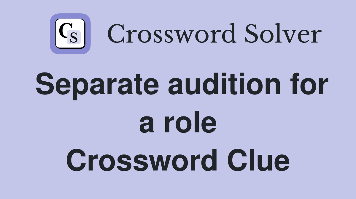 Separate audition for a role Crossword Clue