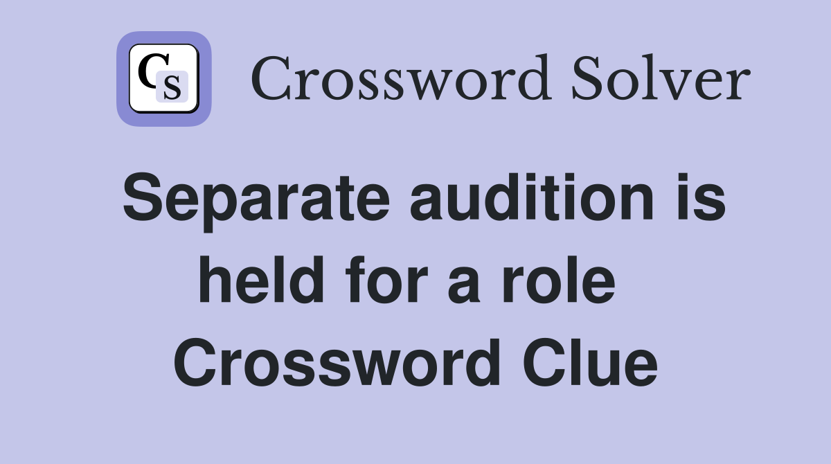 Separate audition is held for a role  Crossword Clue