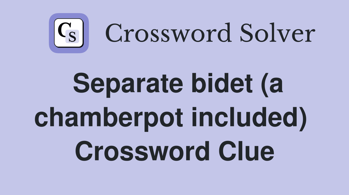 Separate bidet (a chamberpot included)  Crossword Clue