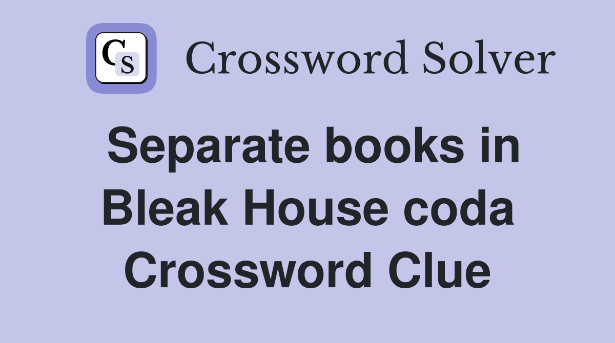 Separate books in Bleak House coda Crossword Clue
