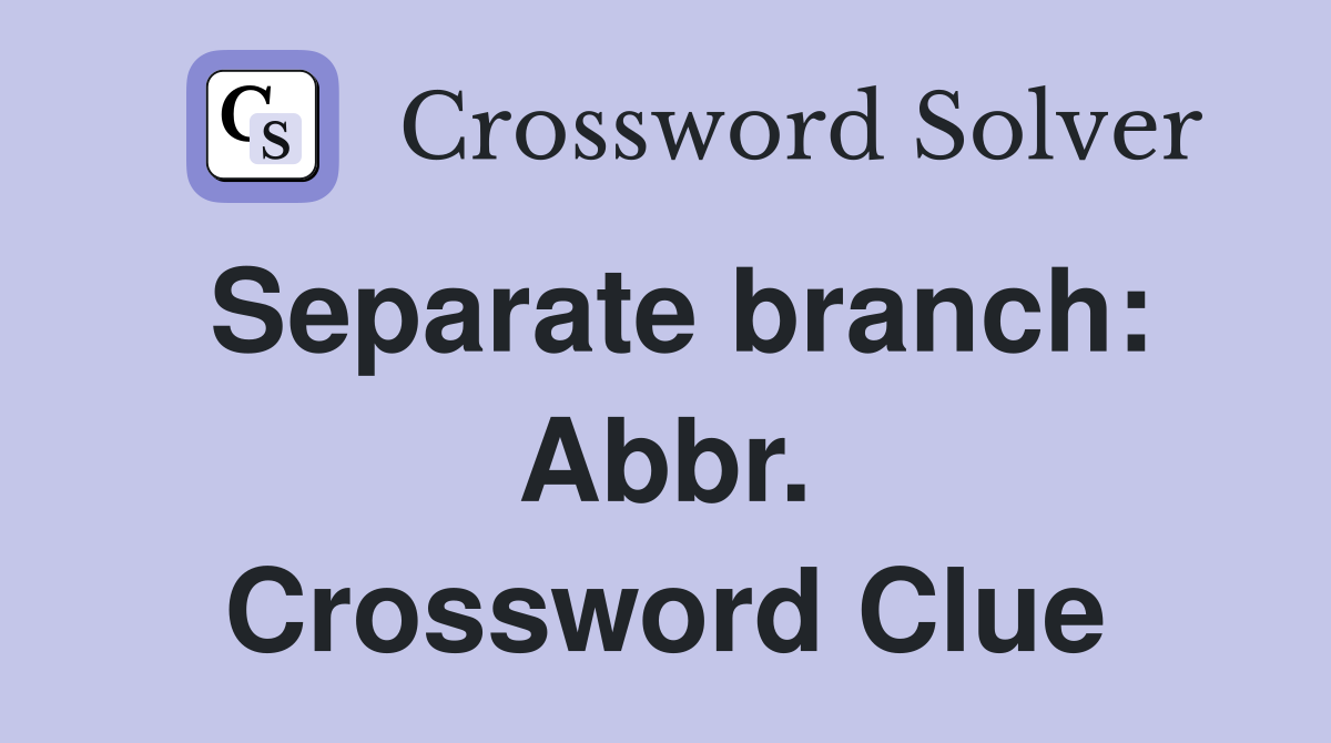 Separate branch: Abbr. Crossword Clue