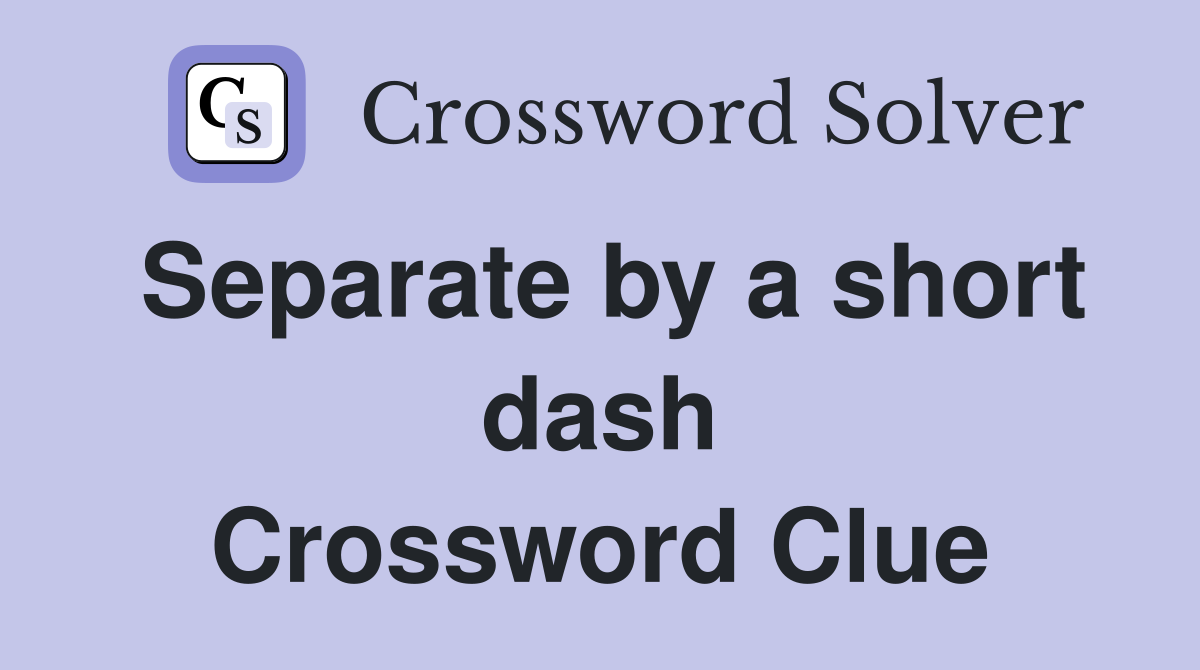 Separate by a short dash Crossword Clue