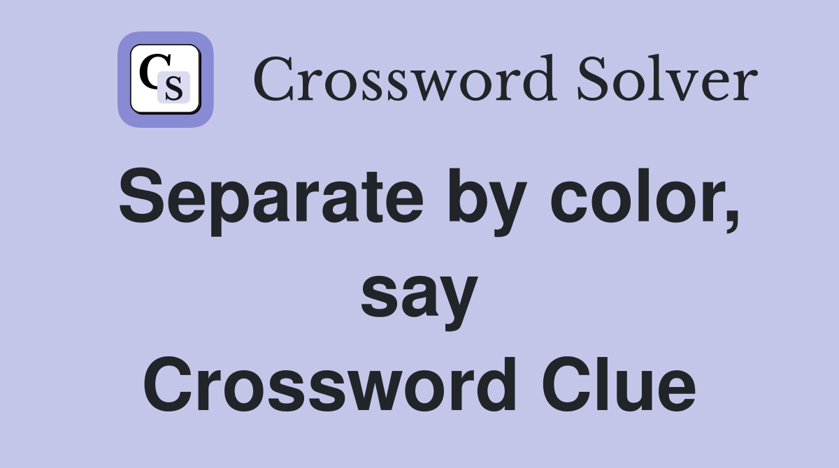 Separate by color, say Crossword Clue