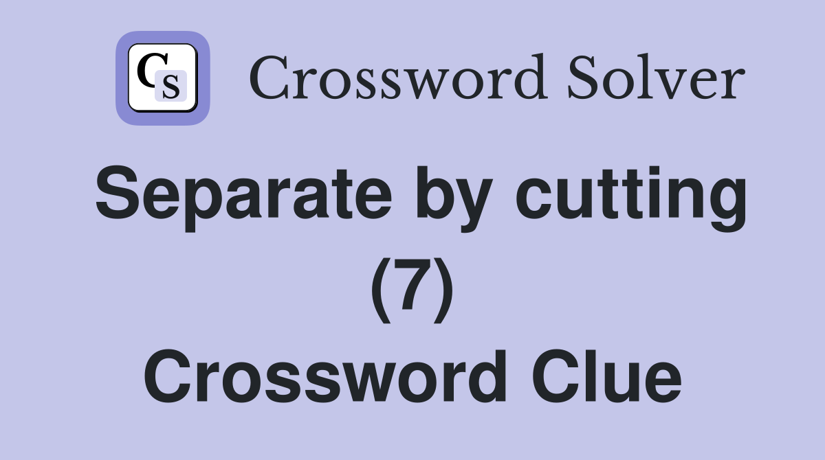 Separate by cutting (7) Crossword Clue
