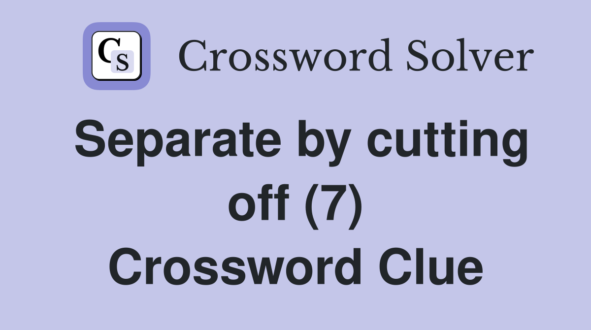 Separate by cutting off (7) Crossword Clue