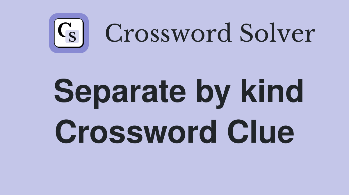 Separate by kind Crossword Clue
