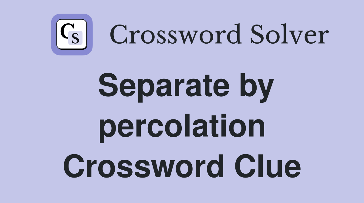 Separate by percolation Crossword Clue
