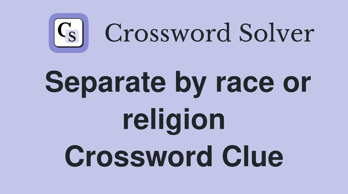 Separate by race or religion Crossword Clue