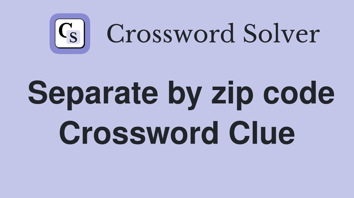 Separate by zip code Crossword Clue