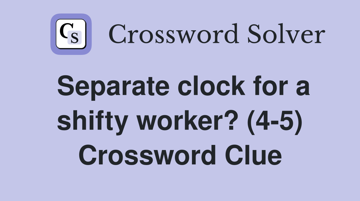 Separate clock for a shifty worker? (4-5) Crossword Clue