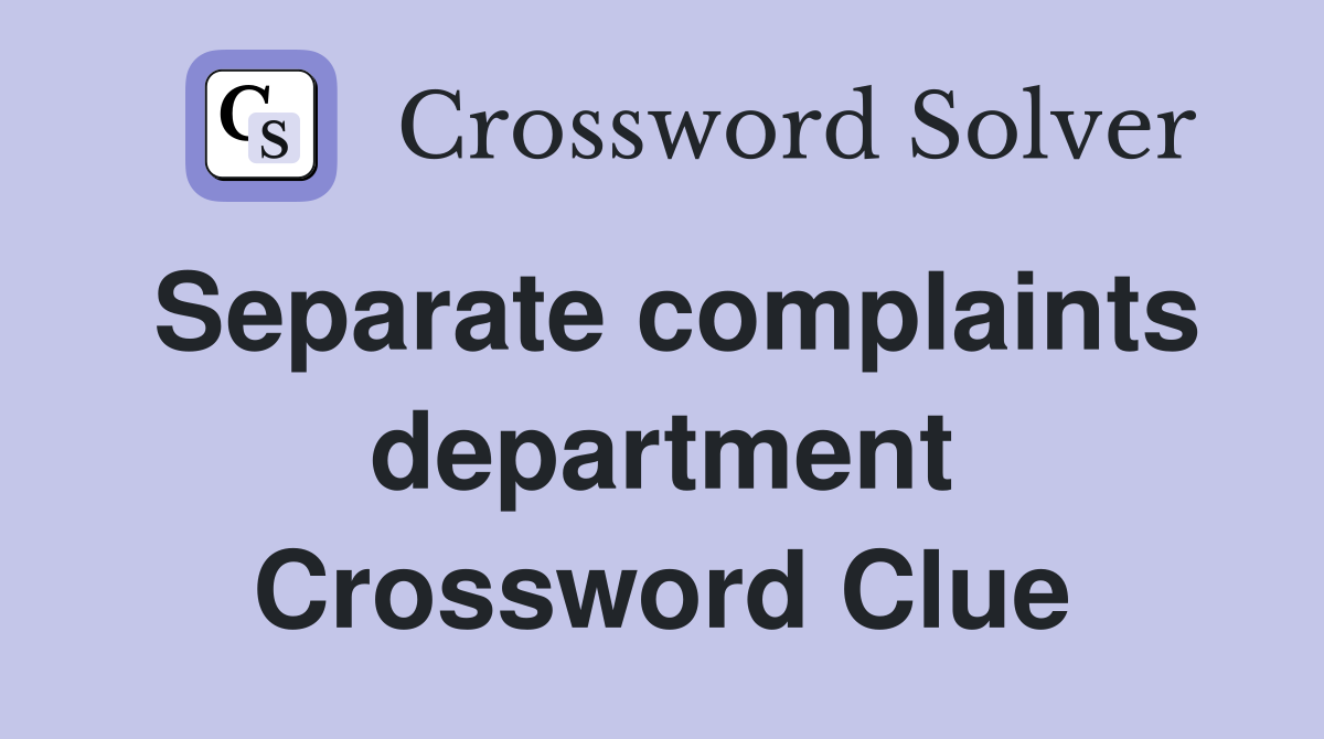 Separate complaints department Crossword Clue