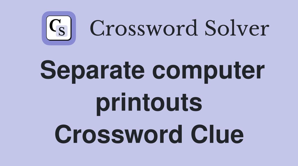 Separate computer printouts Crossword Clue
