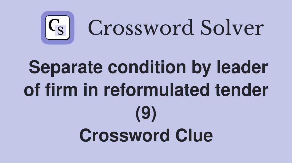 Separate condition by leader of firm in reformulated tender (9) Crossword Clue