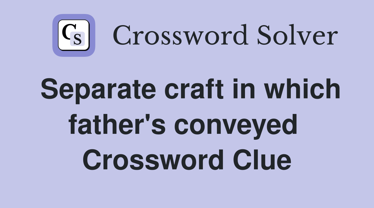 Separate craft in which father's conveyed  Crossword Clue