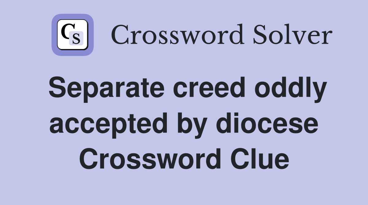 Separate creed oddly accepted by diocese Crossword Clue