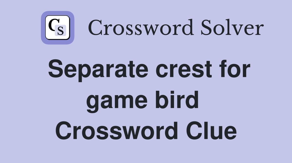 Separate crest for game bird  Crossword Clue