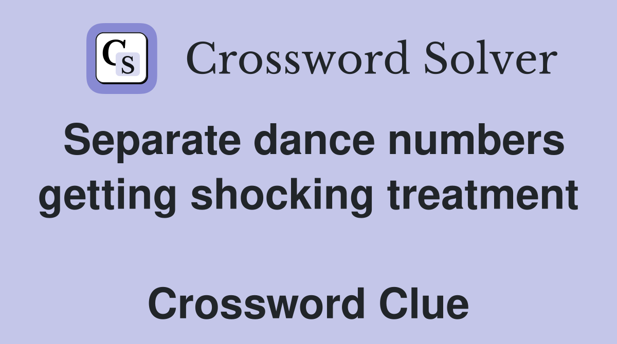 Separate dance numbers getting shocking treatment  Crossword Clue