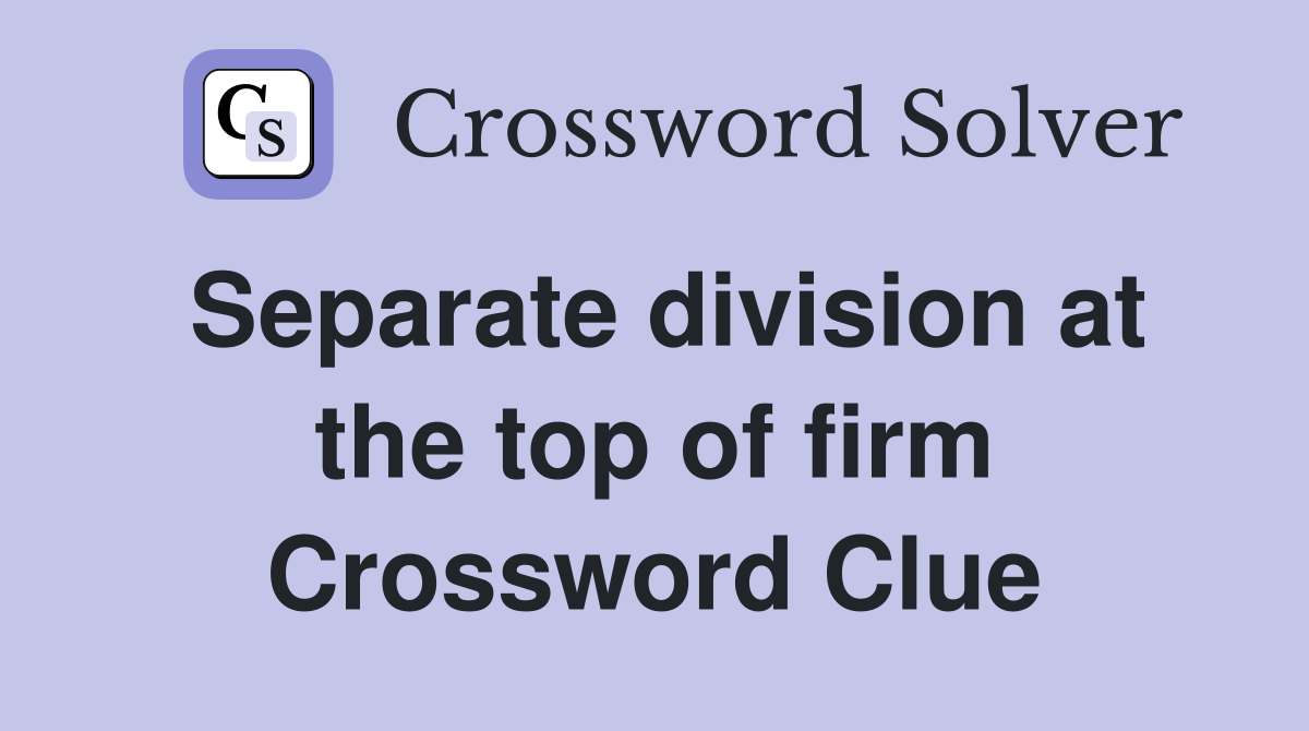 Separate division at the top of firm Crossword Clue