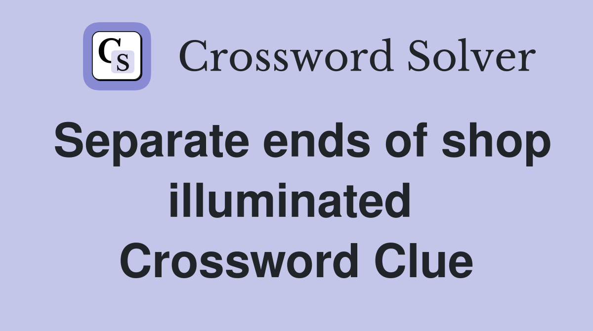 Separate ends of shop illuminated  Crossword Clue