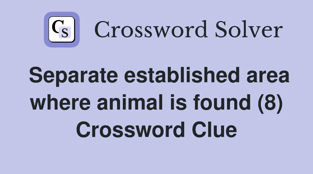Separate established area where animal is found (8) Crossword Clue