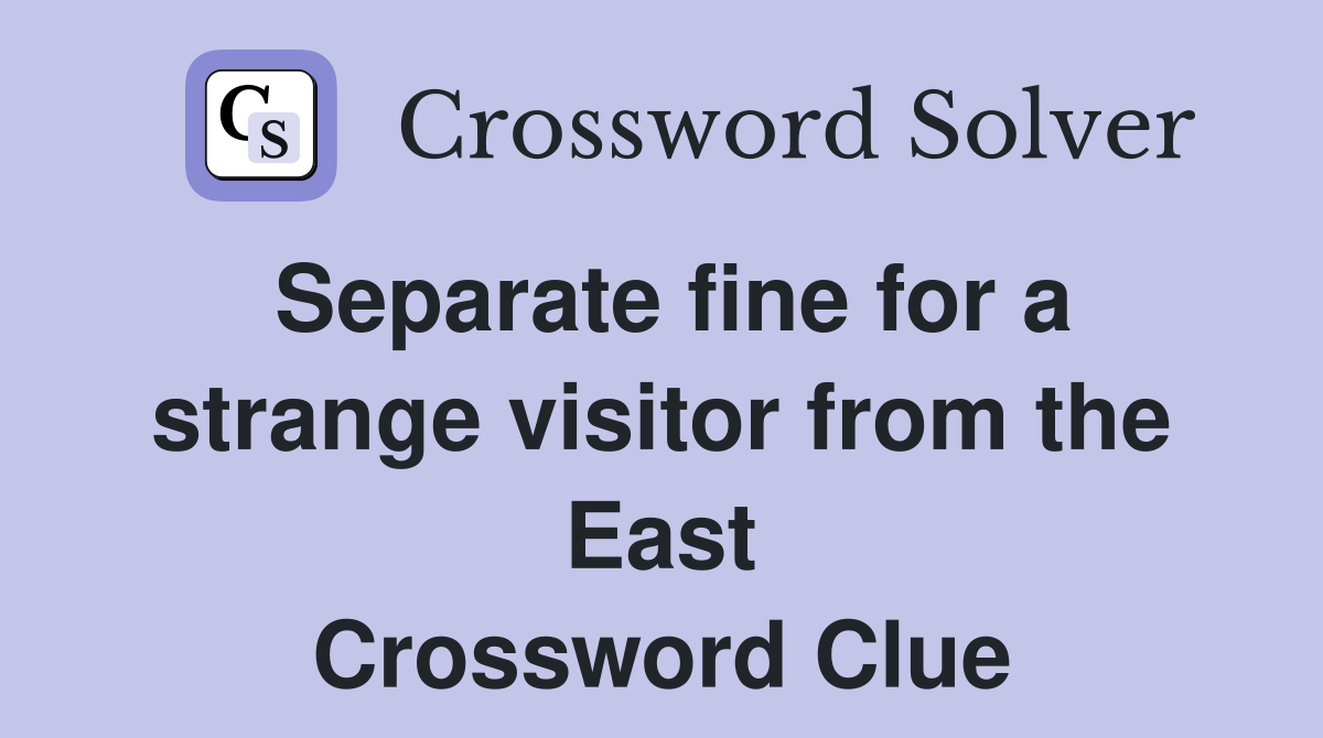Separate fine for a strange visitor from the East Crossword Clue