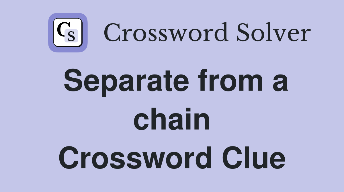 Separate from a chain Crossword Clue
