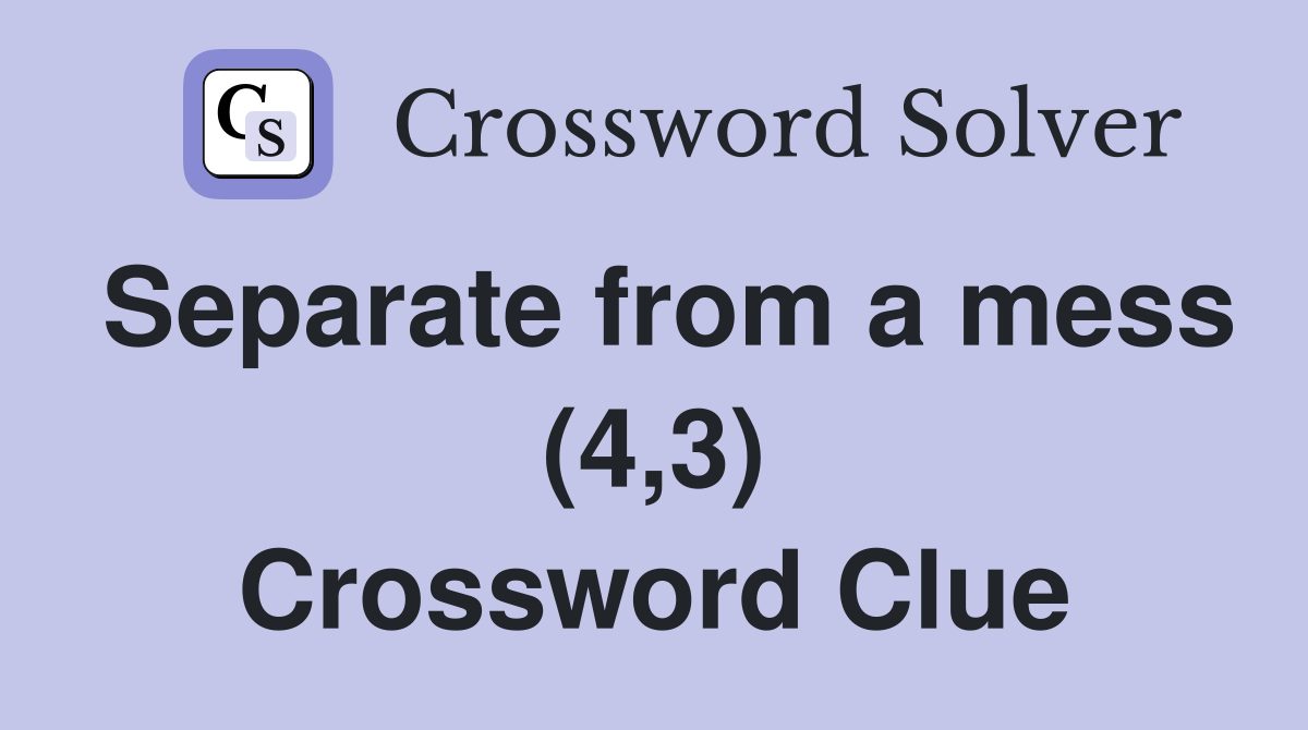 Separate from a mess (4,3) Crossword Clue