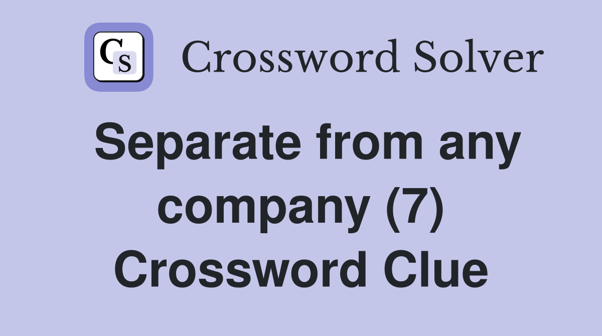 Separate from any company (7) Crossword Clue