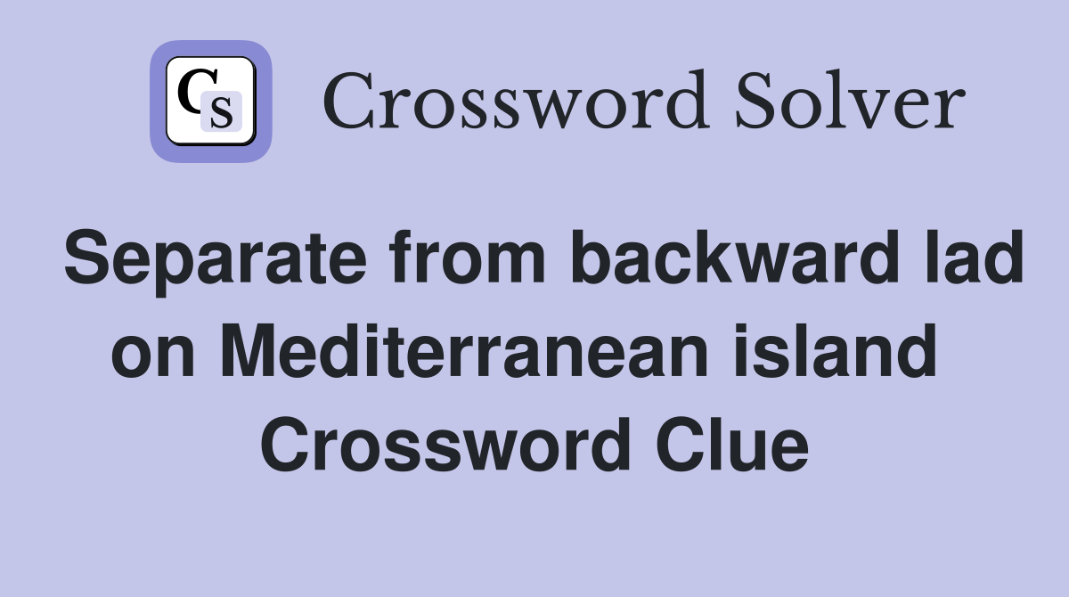 Separate from backward lad on Mediterranean island  Crossword Clue