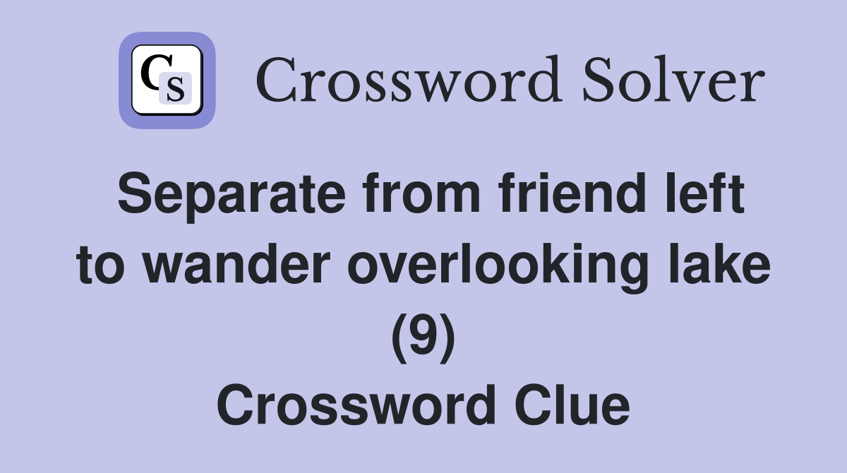 Separate from friend left to wander overlooking lake (9) Crossword Clue