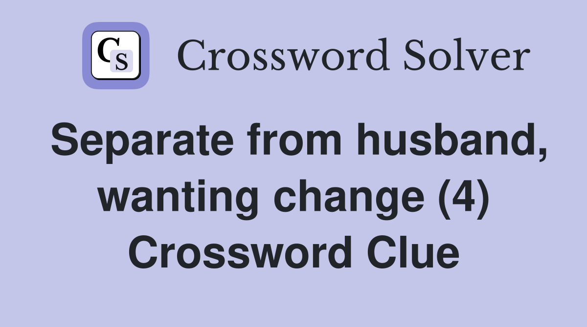 Separate from husband, wanting change (4) Crossword Clue