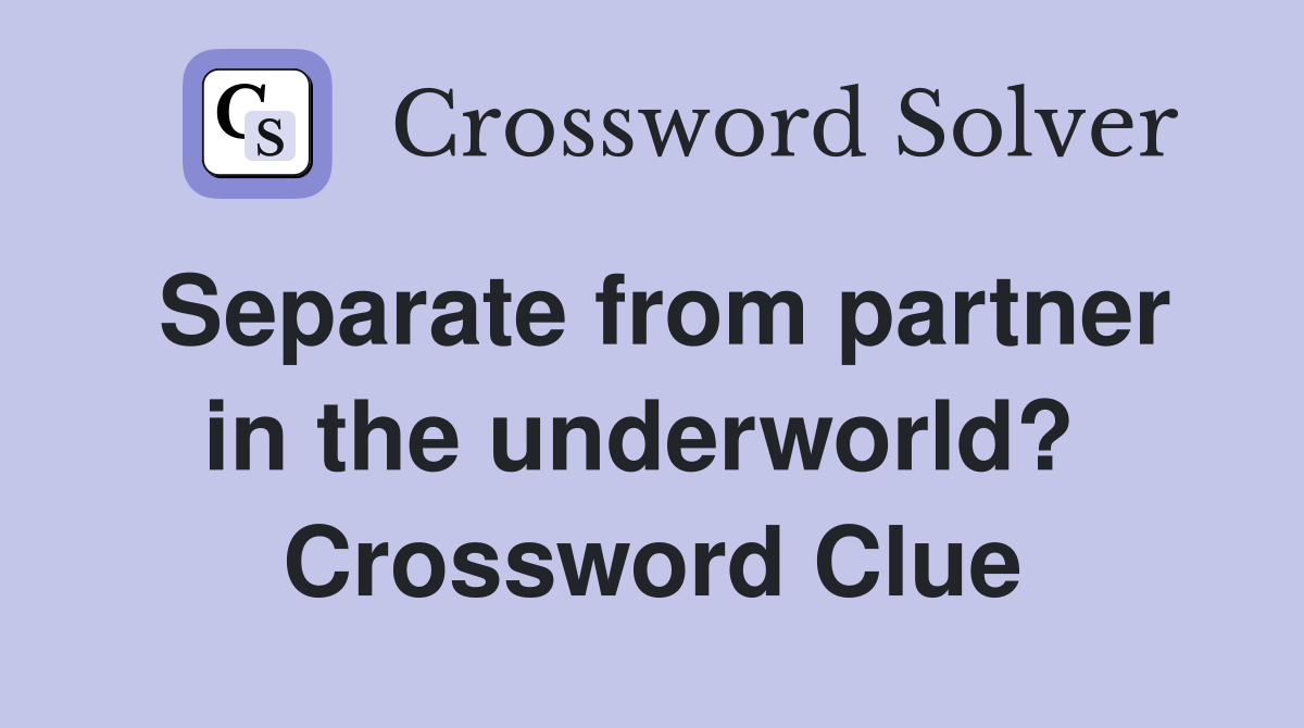 Separate from partner in the underworld?  Crossword Clue