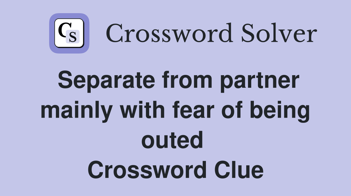 Separate from partner mainly with fear of being outed  Crossword Clue