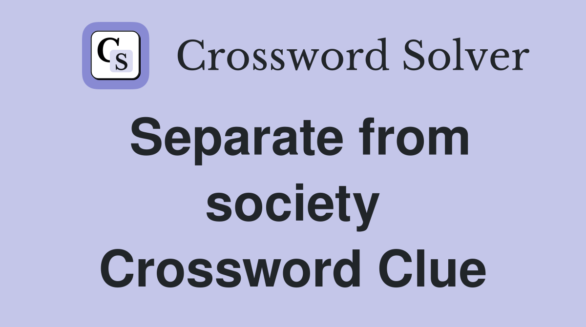 Separate from society Crossword Clue