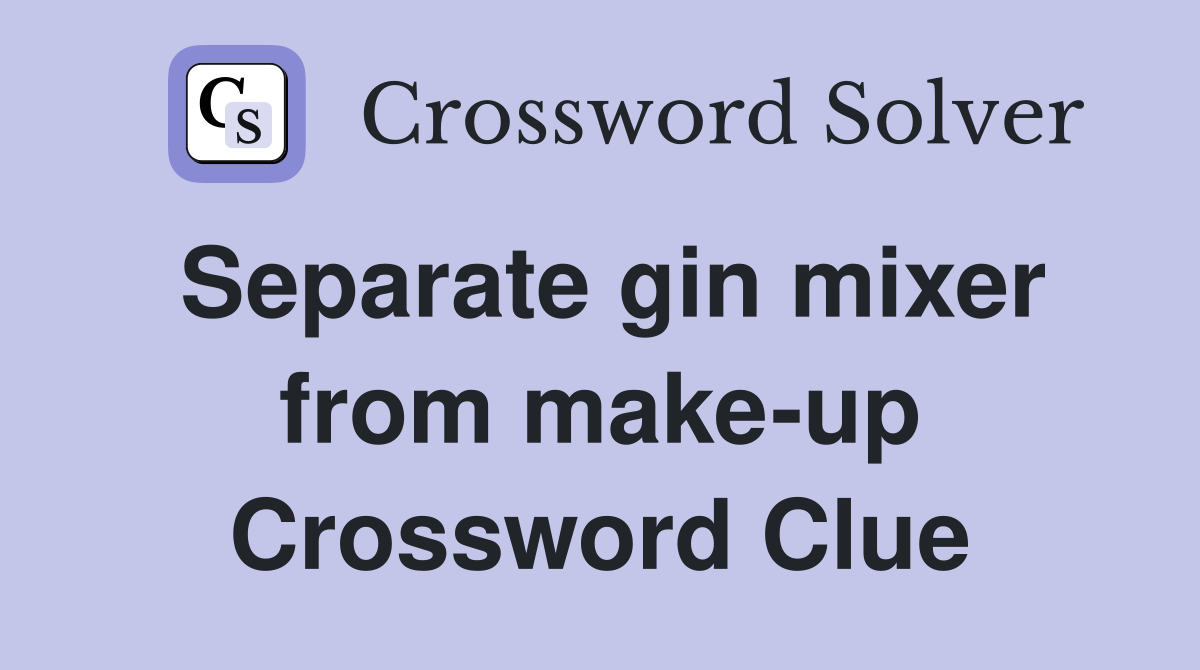 Separate gin mixer from make-up Crossword Clue