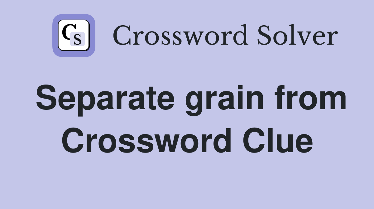 Separate grain from Crossword Clue