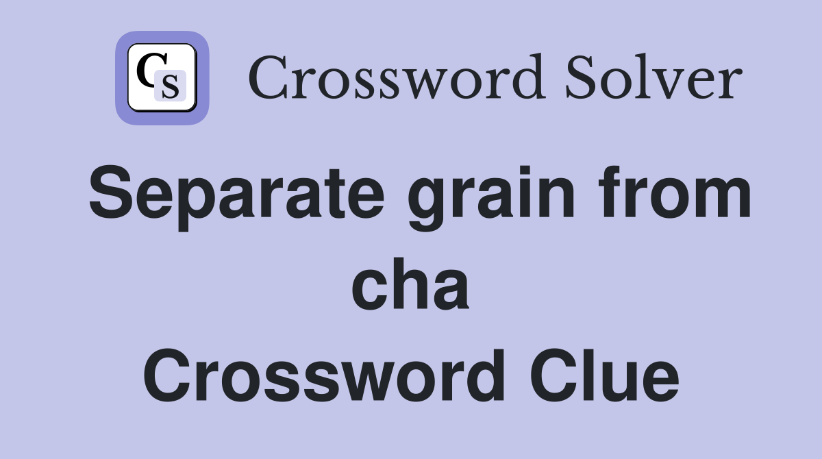 Separate grain from cha Crossword Clue