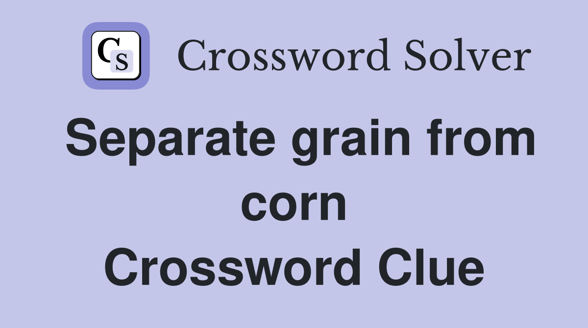 Separate grain from corn Crossword Clue