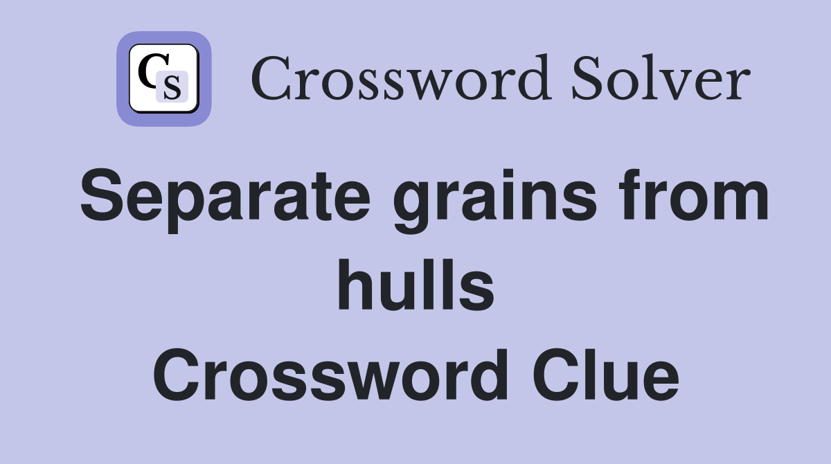 Separate grains from hulls Crossword Clue