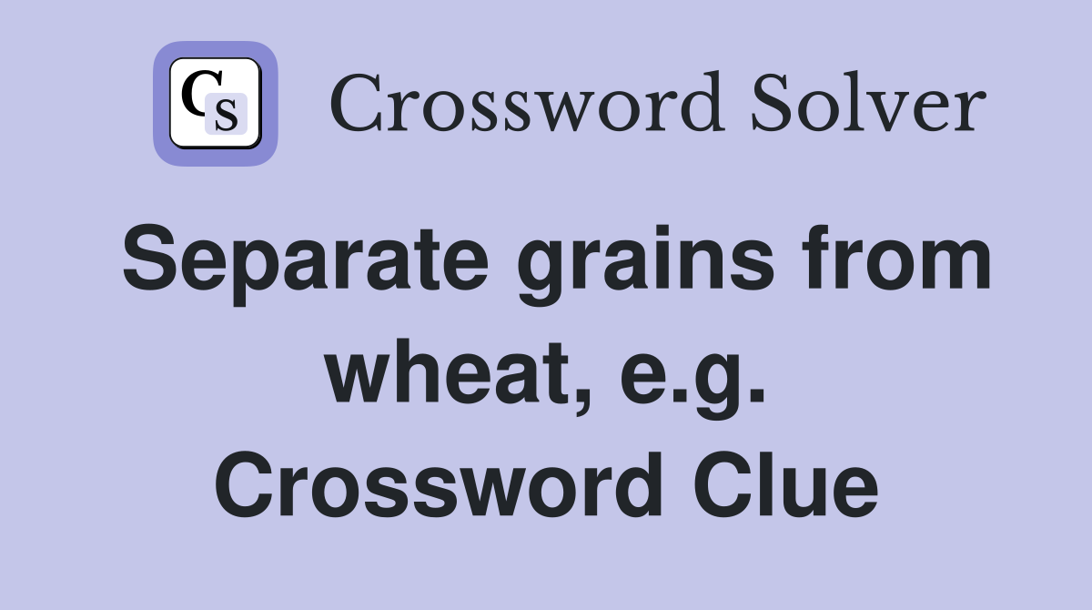Separate grains from wheat, e.g. Crossword Clue