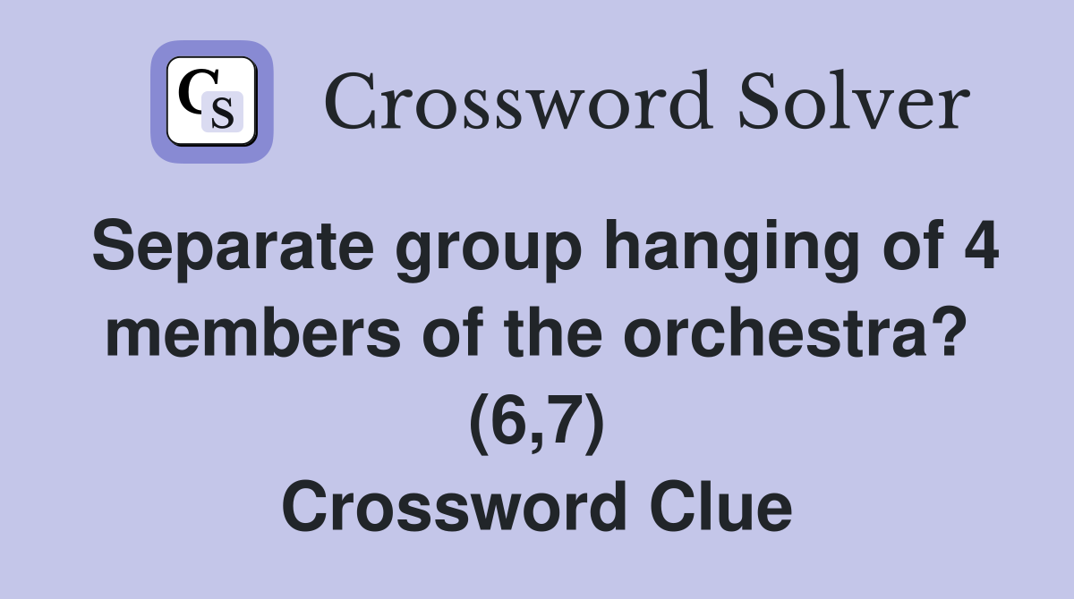 Separate group hanging of 4 members of the orchestra? (6,7) Crossword Clue