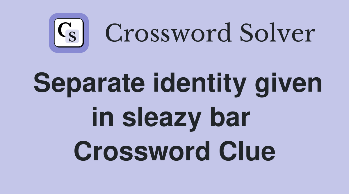 Separate identity given in sleazy bar  Crossword Clue