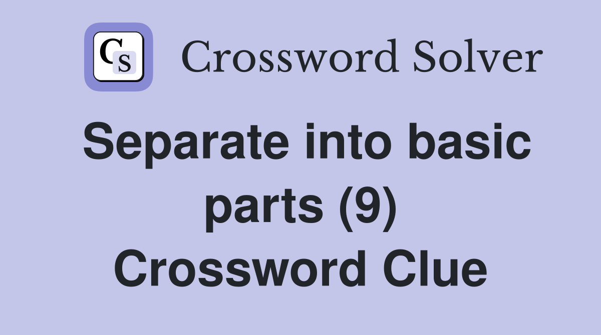 Separate into basic parts (9) Crossword Clue