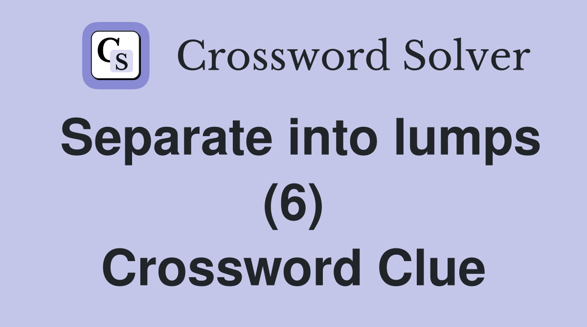Separate into lumps (6) Crossword Clue