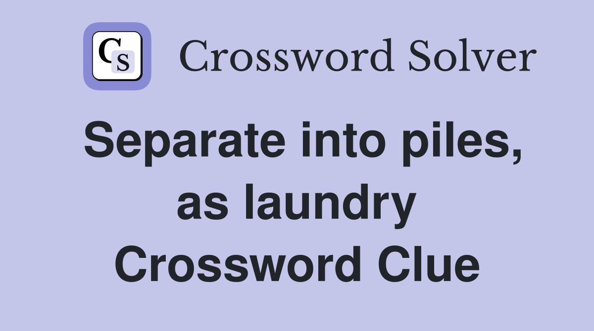 Separate into piles, as laundry Crossword Clue