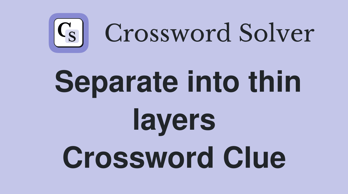 Separate into thin layers Crossword Clue