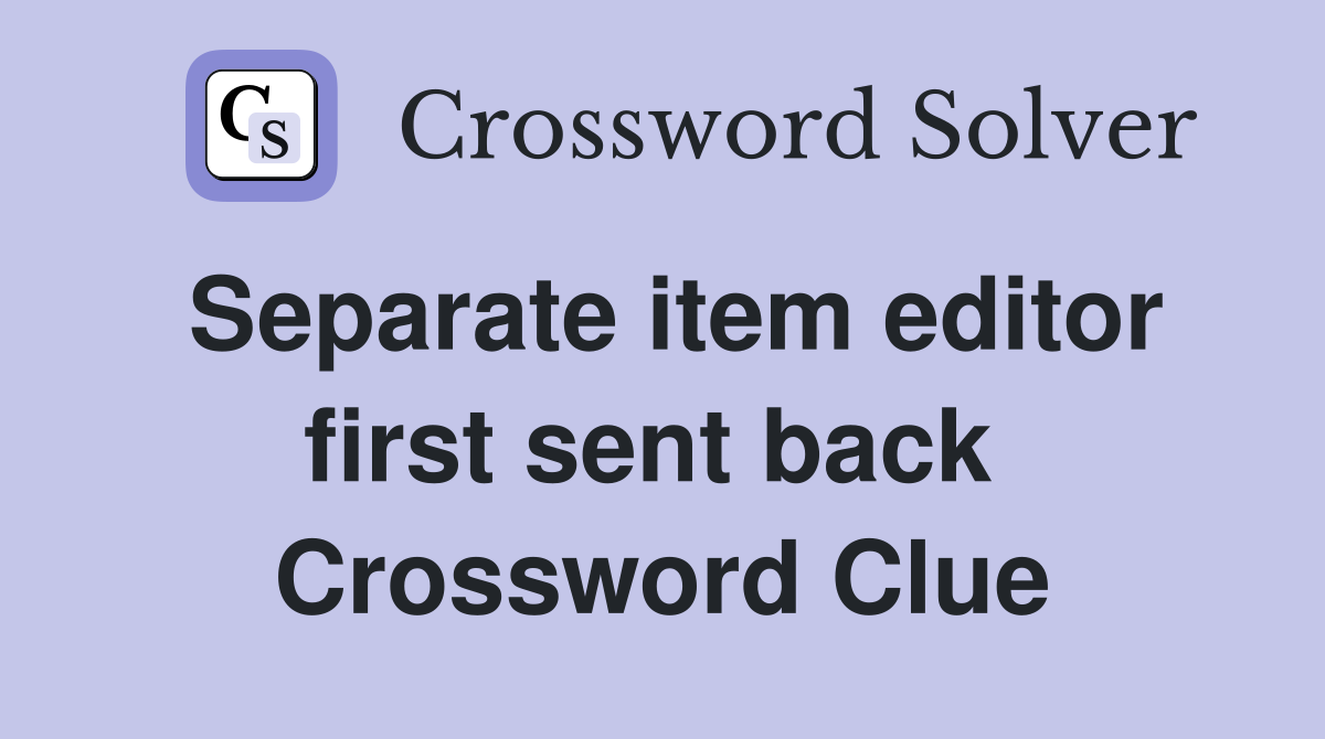 Separate item editor first sent back  Crossword Clue