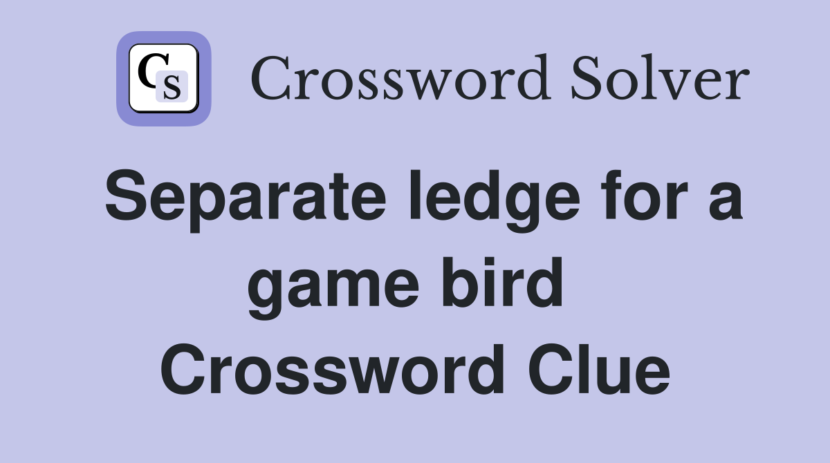 Separate ledge for a game bird  Crossword Clue