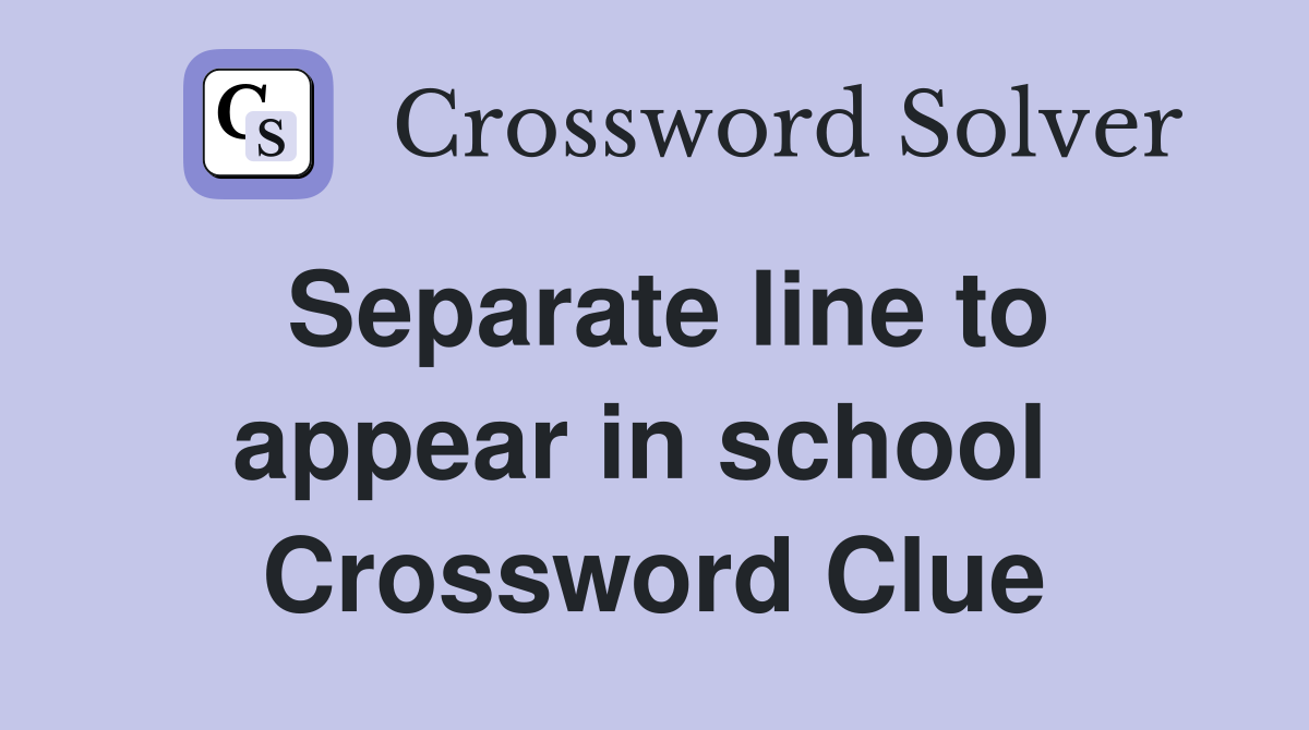Separate line to appear in school  Crossword Clue
